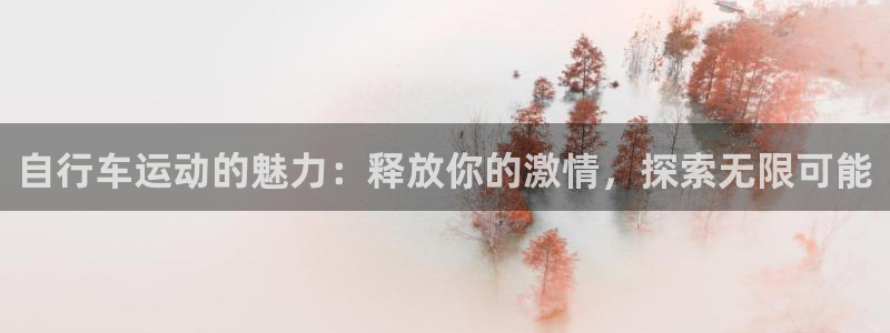 尊龙官网登录入口|自行车运动的魅力:释放你的激情,探索无限可能(图1) 尊龙官网登录入口
