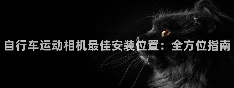 尊龙是哪里人|自行车运动相机最佳安装位置:全方位指南(图1) 尊龙是哪里人
