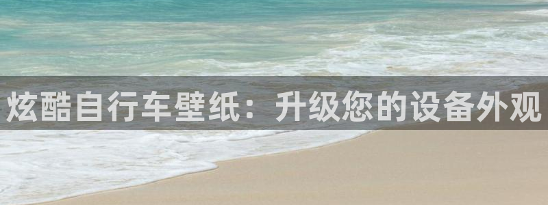 凯时尊龙登录入口|炫酷自行车壁纸:升级您的设备外观(图1) 凯时尊龙登录入口