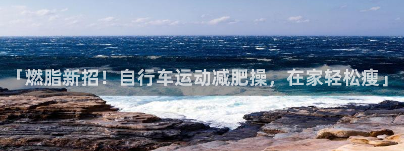 「燃脂新招!自行车运动减肥操,在家轻松瘦」(图1) 「燃脂新招!自行车运动减肥操,在家轻松瘦」(图1)